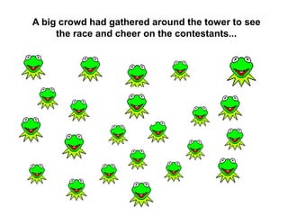 A big crowd had gathered around the tower to see
the race and cheer on the contestants...
 