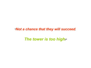 &quot; Not a chance that they will succeed .  The tower is too high !&quot; 