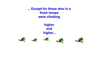 ... Except for those who in a  fresh tempo  were climbing  higher  and  higher... 