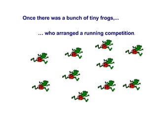 Once there was a bunch of tiny frogs,... …  who arranged a running competition . 