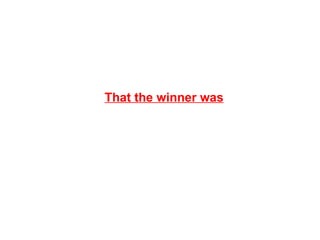 That the winner was 
