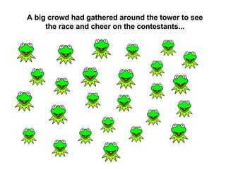 A big crowd had gathered around the tower to see the race and cheer on the contestants... 