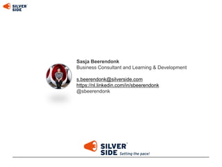 Sasja Beerendonk
Business Consultant and Learning & Development
s.beerendonk@silverside.com
https://nl.linkedin.com/in/sbeerendonk
@sbeerendonk
 