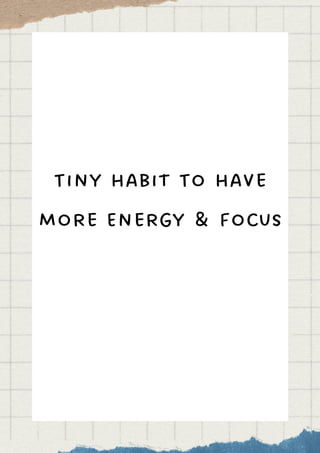 Tiny Habit To Have
More Energy & Focus
 