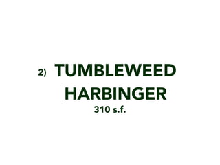 TUMBLEWEED
HARBINGER
2)
310 s.f.
 
