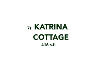 KATRINA
COTTAGE
7)
416 s.f.
 