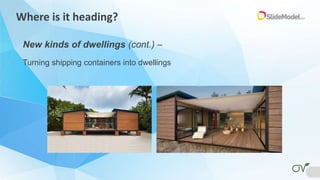 Where is it heading?
New kinds of dwellings (cont.) –
Turning shipping containers into dwellings
 