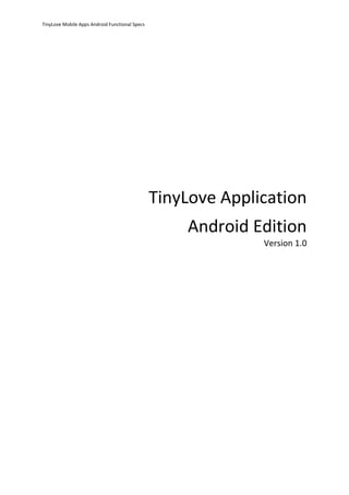 TinyLove Mobile Apps Android Functional Specs
TinyLove Application
Android Edition
Version 1.0
 