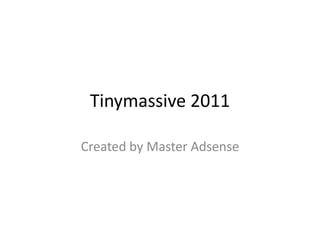 Tinymassive 2011 Created by Master Adsense 
