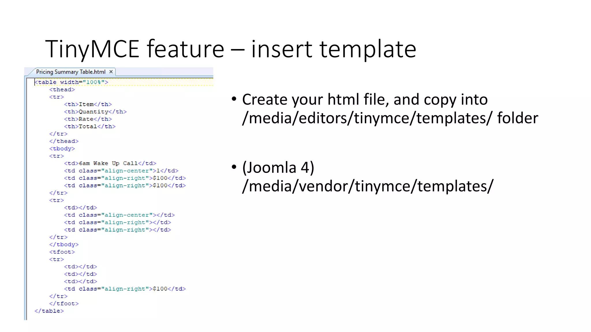 TinyMCE feature – insert template
• Create your html file, and copy into
/media/editors/tinymce/templates/ folder
• (Joomla 4)
/media/vendor/tinymce/templates/
 