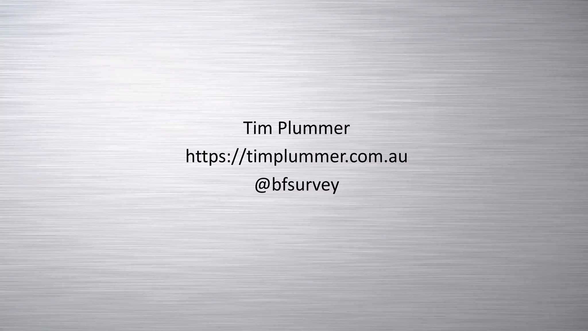 Tim Plummer
https://timplummer.com.au
@bfsurvey
 