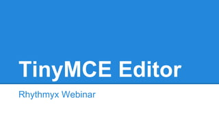 TinyMCE Editor
Rhythmyx Webinar
 
