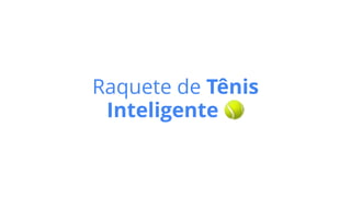 Raquete de Tênis
Inteligente 🎾
 