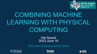 COMBINING MACHINE
LEARNING WITH PHYSICAL
COMPUTING
Hal Speed
2023 June 16
https://www.slideshare.net/Hal_Speed
 