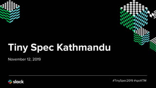 Tiny Spec Kathmandu
November 12, 2019
#TinySpec2019 #spcKTM
 