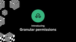 Introducing
Granular permissions
 