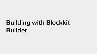 Building with Blockkit
Builder
 
