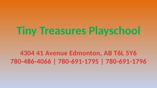 Tiny Treasures Playschool
4304 41 Avenue Edmonton, AB T6L 5Y6
780-486-4066 | 780-691-1795 | 780-691-1796
 