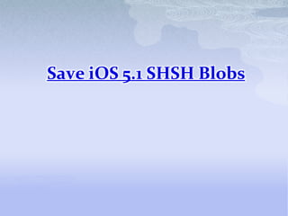 Save iOS 5.1 SHSH Blobs
 