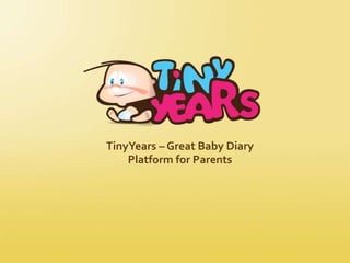 TinyYears – Great Baby Diary
Platform for Parents
 