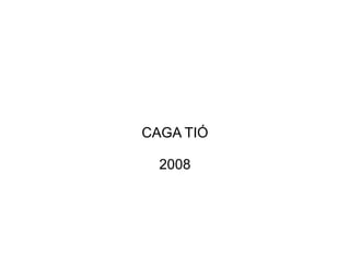 CAGA TIÓ 2008 