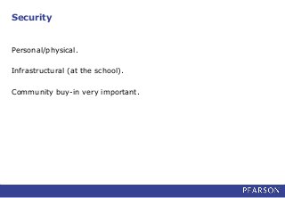 Security
Personal/physical.
Infrastructural (at the school).
Community buy-in very important.
 