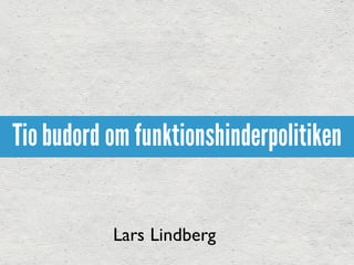 Tiobudord om funktionshinderpolitiken
Lars Lindberg
 