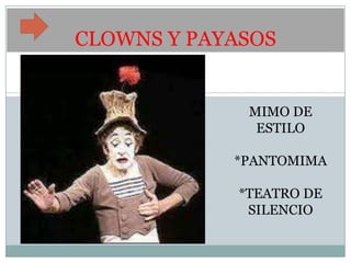 CLOWNS Y PAYASOS


              MIMO DE
               ESTILO

            *PANTOMIMA

             *TEATRO DE
              SILENCIO
 