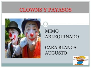 CLOWNS Y PAYASOS


       MIMO
       ARLEQUINADO

       CARA BLANCA
       AUGUSTO
 