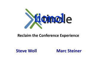 Steve Woll Marc Steiner
Reclaim the Conference Experience
tionol
 