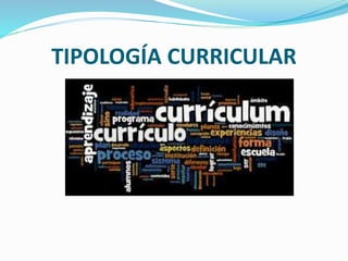 TIPOLOGÍA CURRICULAR
 