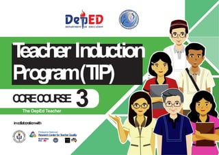 • http://www.
gbooksdownloader.
com/
3
inco
llaboratio
nwith
Philippine National
ResearchCenterforT
eacherQuality
T
eacher Induction
Program(T
IP)
C
O
R
EC
O
U
R
S
E
The DepEd Teacher
 