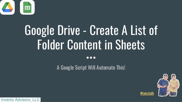 Google Drive - Create A List of
Folder Content in Sheets
A Google Script Will Automate This!
#twinztalk
 