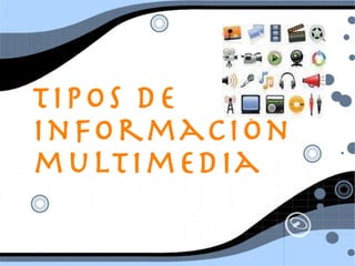Tipos de informaci ón multimedia 