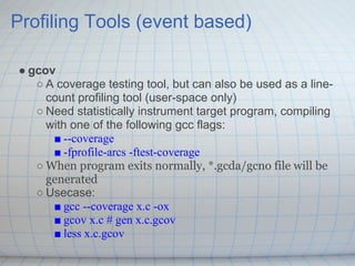 Profiling Tools (event based)

● gcov
   ○ A coverage testing tool, but can also be used as a line-
     count profiling t...