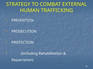 STRATEGY TO COMBAT EXTERNAL
HUMAN TRAFFICKING
 PREVENTION
 PROSECUTION
 PROTECTION
 (Including Rehabilitation &
Repatriation)
34
 