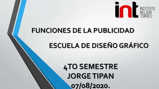 ESCUELA DE DISEÑO GRÁFICO
FUNCIONES DE LA PUBLICIDAD
4TO SEMESTRE
JORGETIPAN
07/08/2020.
 