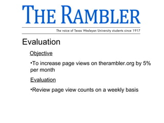 Evaluation Objective To increase page views on therambler.org by 5% per month Evaluation Review page view counts on a weekly basis 