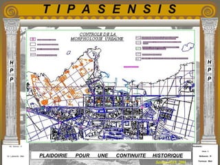 Etudiants :
Aloui . L
Belkacem . R
Fermous . Med
Etudiants :
Aloui . L
Belkacem . R
Fermous . Med
T I P A S E N S I S
Enseignants :
Mr . Betroni . O
Mr .Labreche . Med
Enseignants :
Mr . Betroni . O
Mr .Labreche . Med PLAIDOIRIE POUR UNE CONTINUITE HISTORIQUE
Session JUIN 2003
 