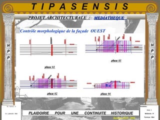 Etudiants :
Aloui . L
Belkacem . R
Fermous . Med
Etudiants :
Aloui . L
Belkacem . R
Fermous . Med
T I P A S E N S I S
Enseignants :
Mr . Betroni . O
Mr .Labreche . Med
Enseignants :
Mr . Betroni . O
Mr .Labreche . Med PLAIDOIRIE POUR UNE CONTINUITE HISTORIQUE
Session JUIN 2003
PROJET ARCHITECTURALE : MEDIATHEQUEMEDIATHEQUE
Contrôle morphologique de la façade OUEST
 