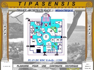 Etudiants :
Aloui . L
Belkacem . R
Fermous . Med
Etudiants :
Aloui . L
Belkacem . R
Fermous . Med
T I P A S E N S I S
Enseignants :
Mr . Betroni . O
Mr .Labreche . Med
Enseignants :
Mr . Betroni . O
Mr .Labreche . Med PLAIDOIRIE POUR UNE CONTINUITE HISTORIQUE
Session JUIN 2003
PROJET ARCHITECTURALE : MEDIATHEQUEMEDIATHEQUE
PLAN DU RDC Echelle : 1/200
 