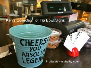 Ken’s Collection of Tip Bowl Signs

ProfitableHospitality.com

 