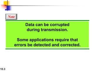 10.3
Data can be corrupted
during transmission.
Some applications require that
errors be detected and corrected.
Note
 