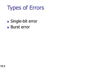 Types of Errors
 Single-bit error
 Burst error
10.5
 