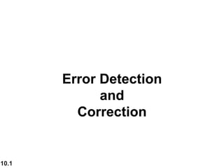 10.1
Error Detection
and
Correction
 