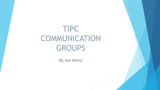 TIPC
COMMUNICATION
GROUPS
By Jon Maloy
 