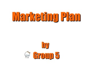 Marketing Plan by   Group 5 