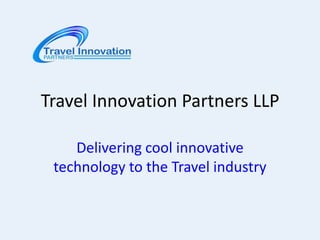 Travel Innovation Partners LLP

    Delivering cool innovative
 technology to the Travel industry
 