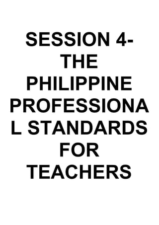 SESSION 4-
THE
PHILIPPINE
PROFESSIONA
L STANDARDS
FOR
TEACHERS
 
