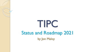 TIPC
Status and Roadmap 2021
by Jon Maloy
 